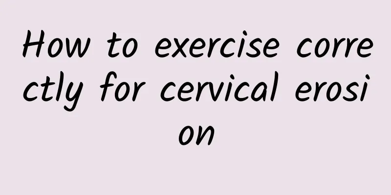How to exercise correctly for cervical erosion