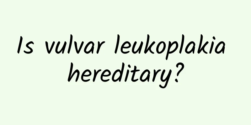Is vulvar leukoplakia hereditary?