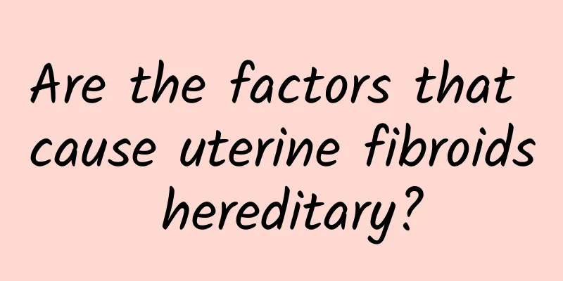 Are the factors that cause uterine fibroids hereditary?