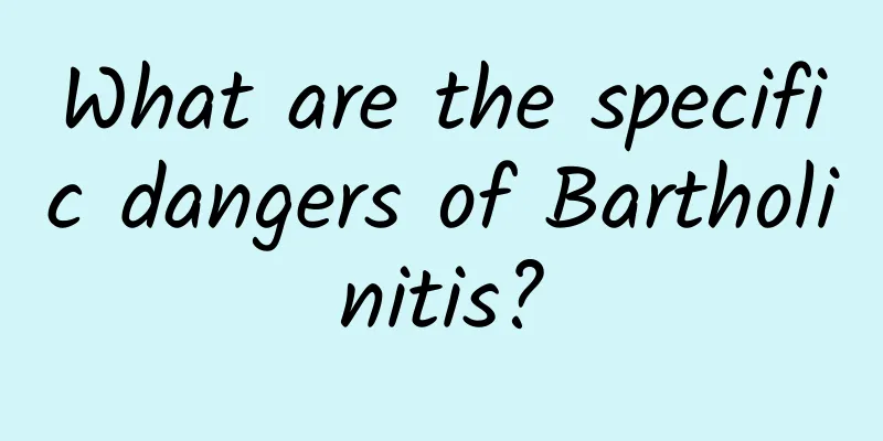 What are the specific dangers of Bartholinitis?
