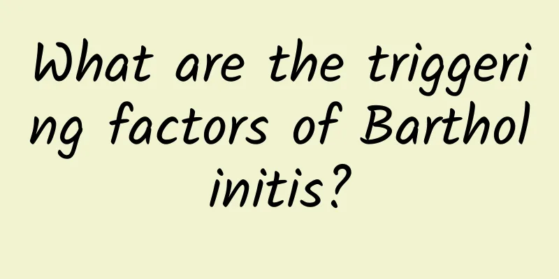 What are the triggering factors of Bartholinitis?