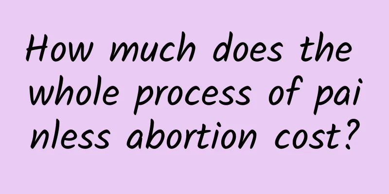 How much does the whole process of painless abortion cost?