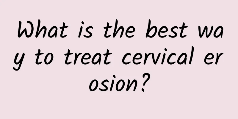 What is the best way to treat cervical erosion?