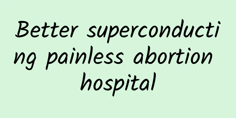 Better superconducting painless abortion hospital