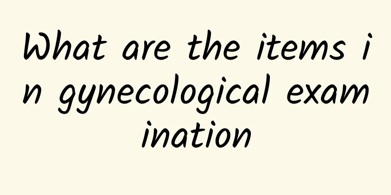 What are the items in gynecological examination