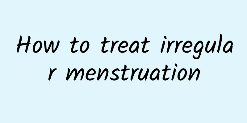 How to treat irregular menstruation