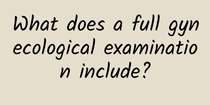 What does a full gynecological examination include?