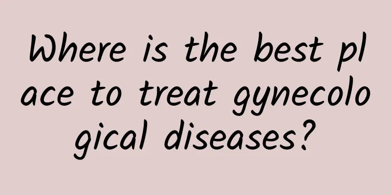Where is the best place to treat gynecological diseases?
