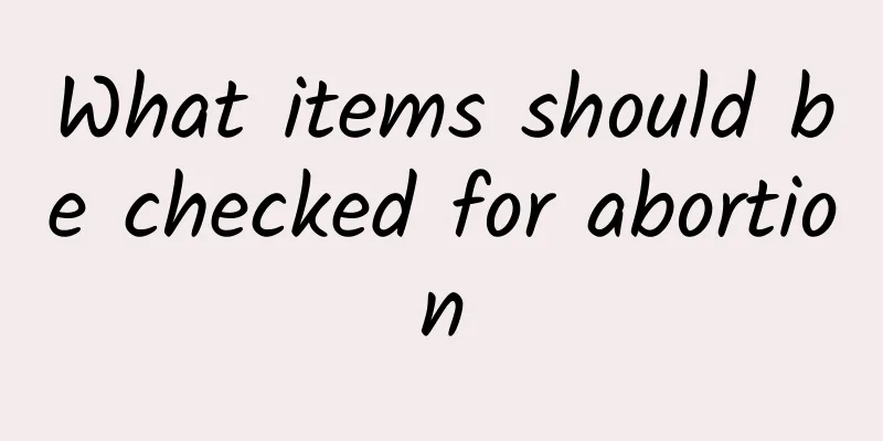 What items should be checked for abortion
