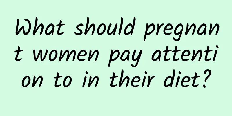 What should pregnant women pay attention to in their diet?