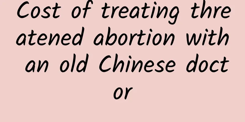 Cost of treating threatened abortion with an old Chinese doctor