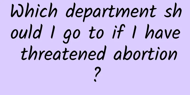 Which department should I go to if I have threatened abortion?