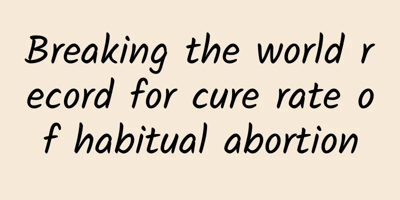 Breaking the world record for cure rate of habitual abortion