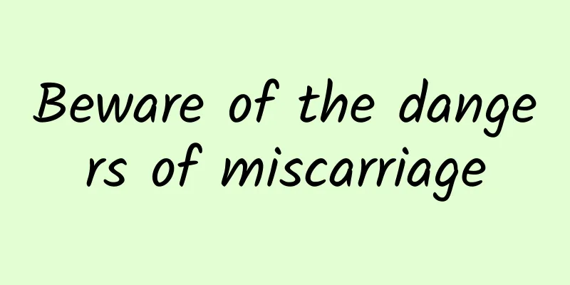 Beware of the dangers of miscarriage
