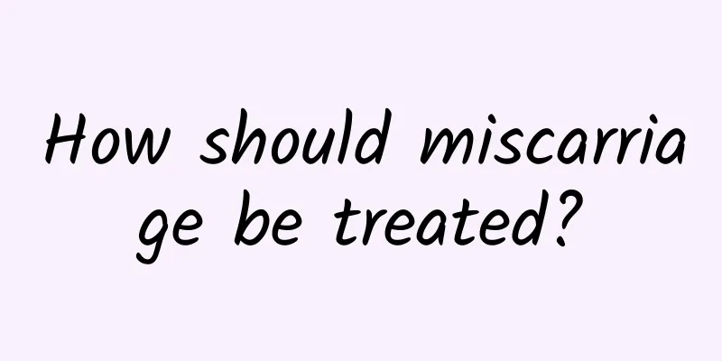 How should miscarriage be treated?