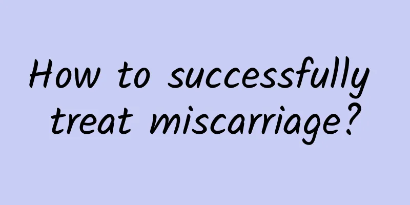How to successfully treat miscarriage?