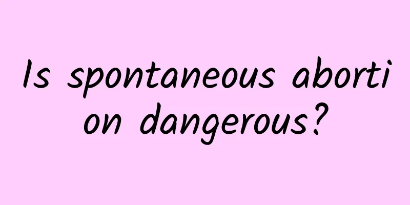 Is spontaneous abortion dangerous?