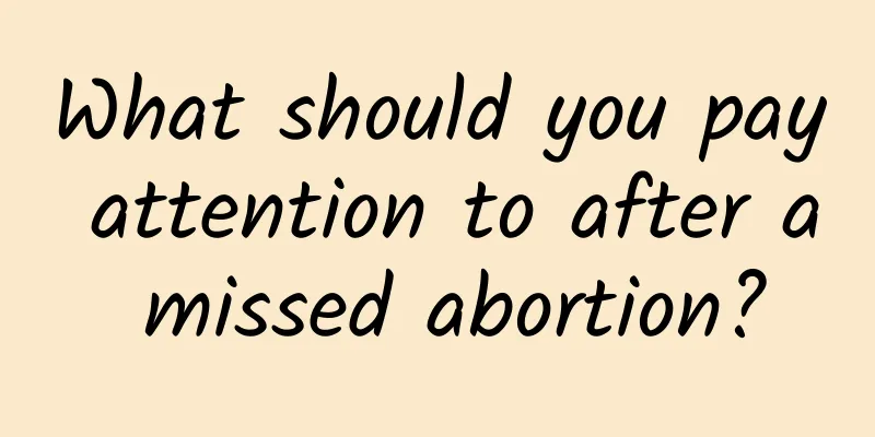 What should you pay attention to after a missed abortion?