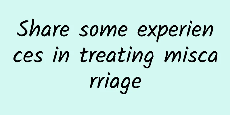 Share some experiences in treating miscarriage