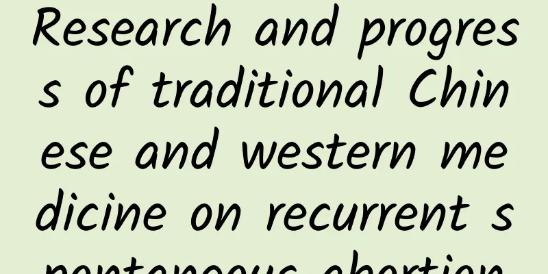 Research and progress of traditional Chinese and western medicine on recurrent spontaneous abortion