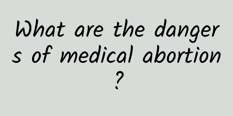 What are the dangers of medical abortion?
