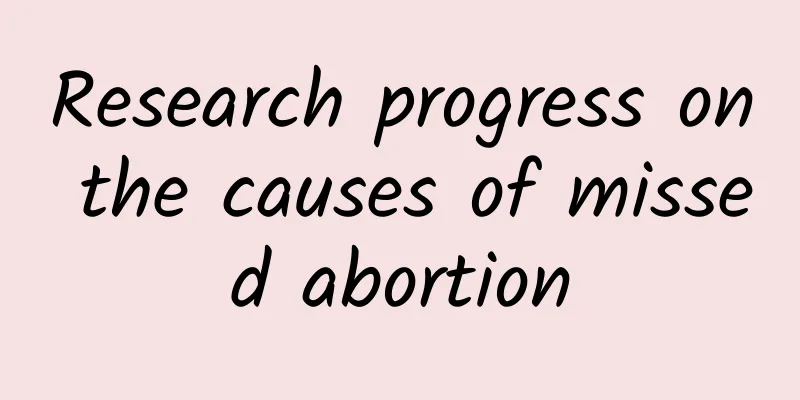 Research progress on the causes of missed abortion