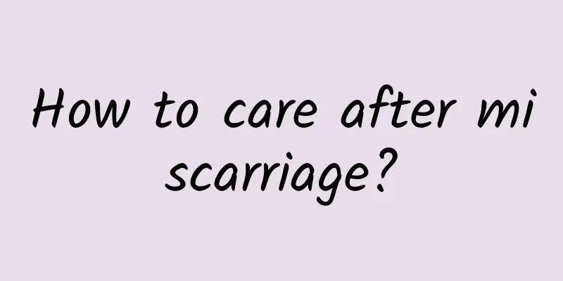 How to care after miscarriage?