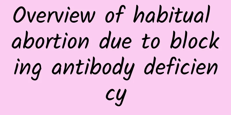 Overview of habitual abortion due to blocking antibody deficiency
