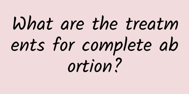 What are the treatments for complete abortion?