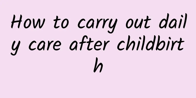 How to carry out daily care after childbirth