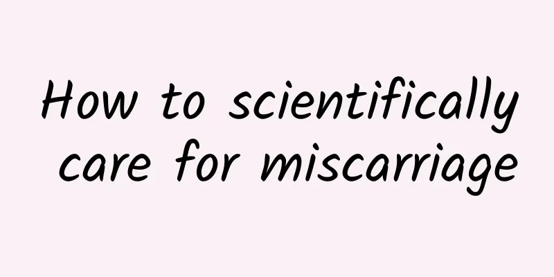 How to scientifically care for miscarriage