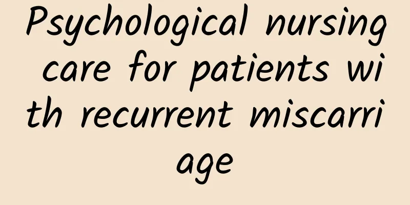 Psychological nursing care for patients with recurrent miscarriage