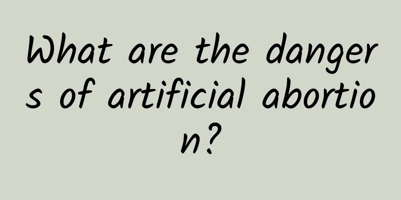 What are the dangers of artificial abortion?