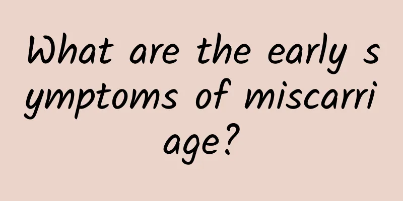 What are the early symptoms of miscarriage?