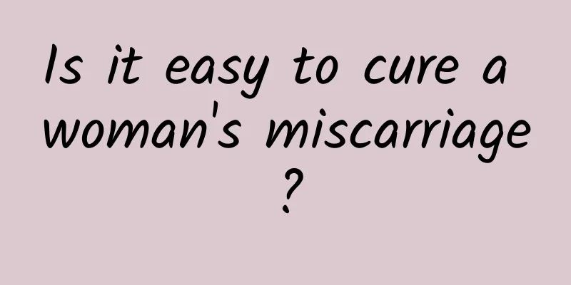 Is it easy to cure a woman's miscarriage?