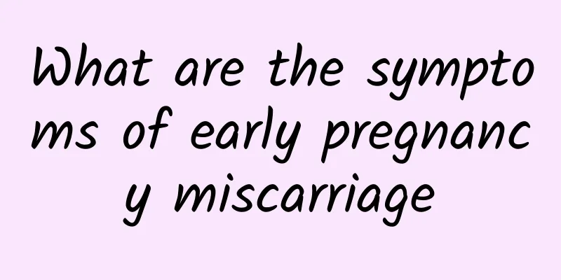 What are the symptoms of early pregnancy miscarriage