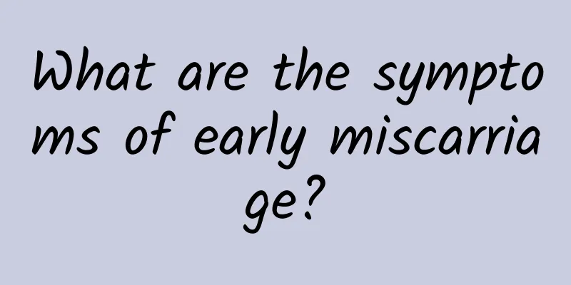 What are the symptoms of early miscarriage?