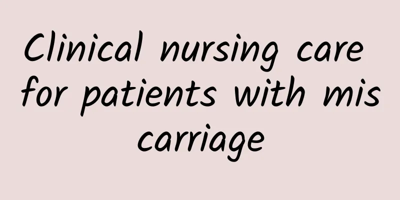 Clinical nursing care for patients with miscarriage