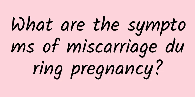 What are the symptoms of miscarriage during pregnancy?