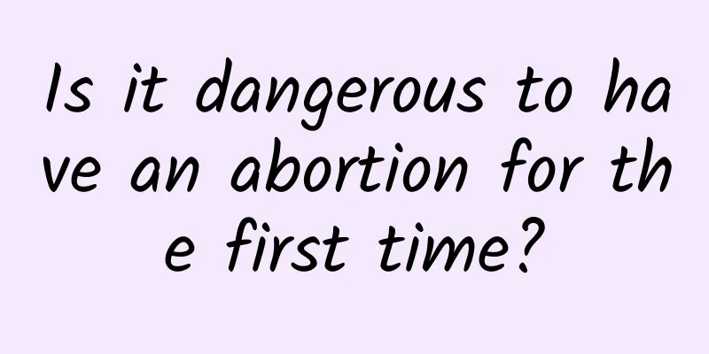 Is it dangerous to have an abortion for the first time?