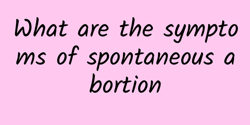 What are the symptoms of spontaneous abortion