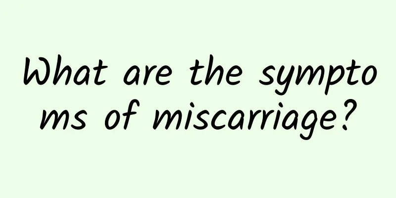 What are the symptoms of miscarriage?