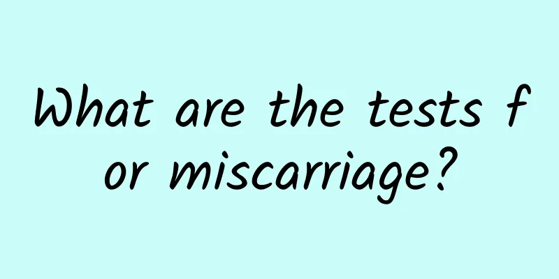 What are the tests for miscarriage?