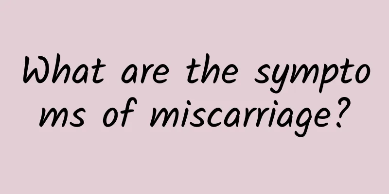 What are the symptoms of miscarriage?