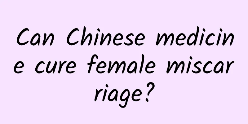 Can Chinese medicine cure female miscarriage?