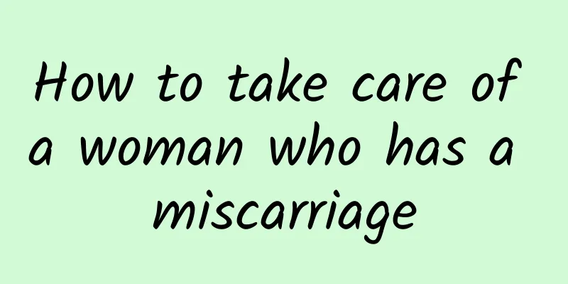 How to take care of a woman who has a miscarriage