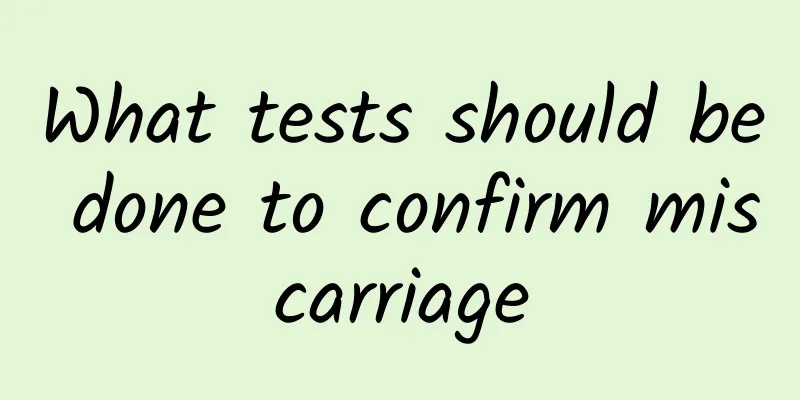 What tests should be done to confirm miscarriage