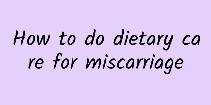 How to do dietary care for miscarriage