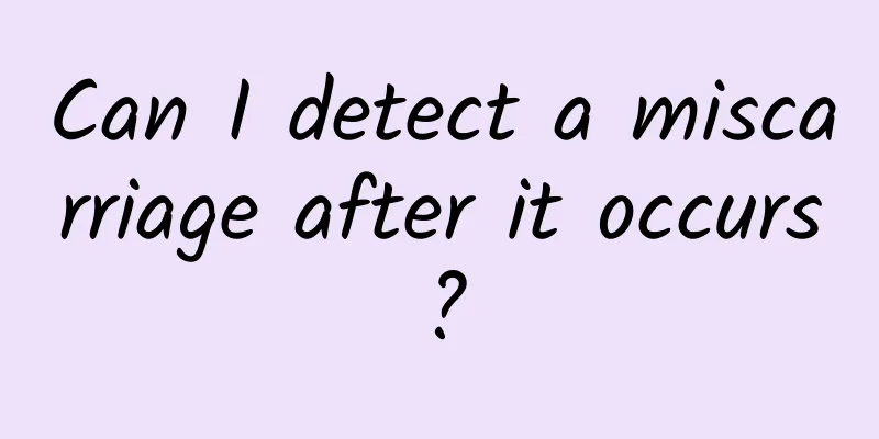Can I detect a miscarriage after it occurs?