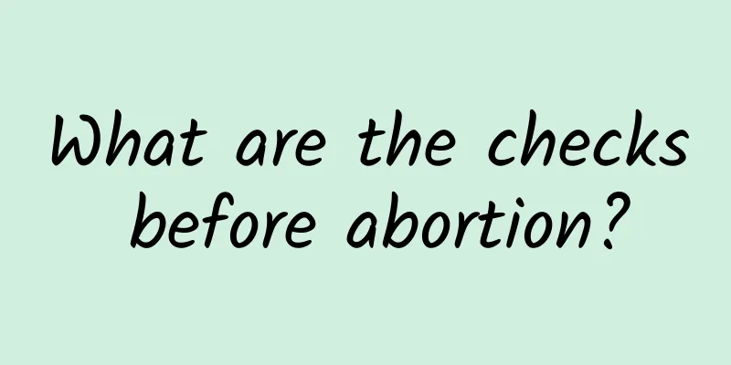 What are the checks before abortion?